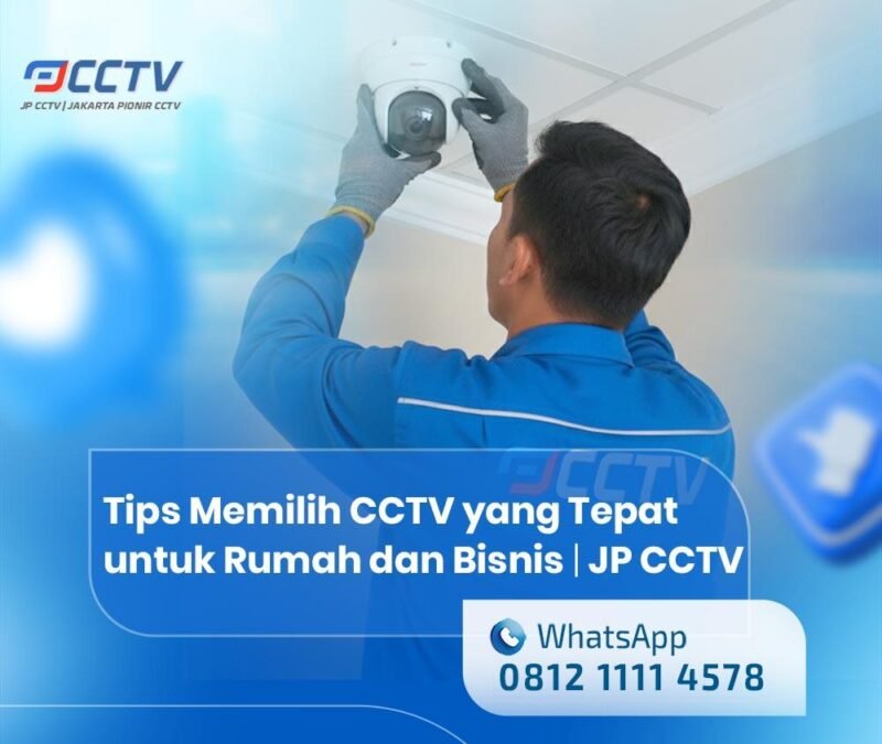 Tips Memilih CCTV yang Tepat untuk Keamanan Rumah dan Bisnis Anda