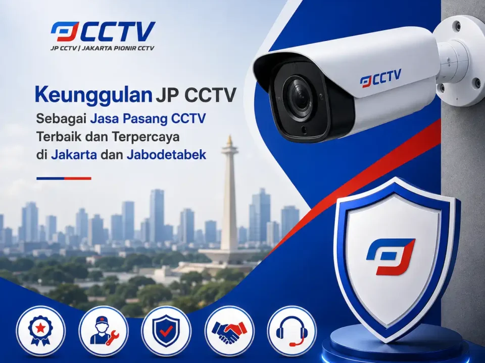 Keunggulan JP CCTV sebagai jasa pasang CCTV terbaik dan terpercaya di Jakarta dan Jabodetabek